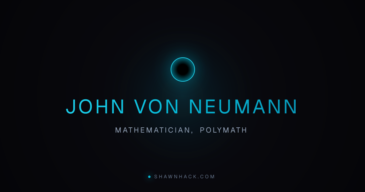 John von Neumann: Mathematician, Polymath | Shawn Hack